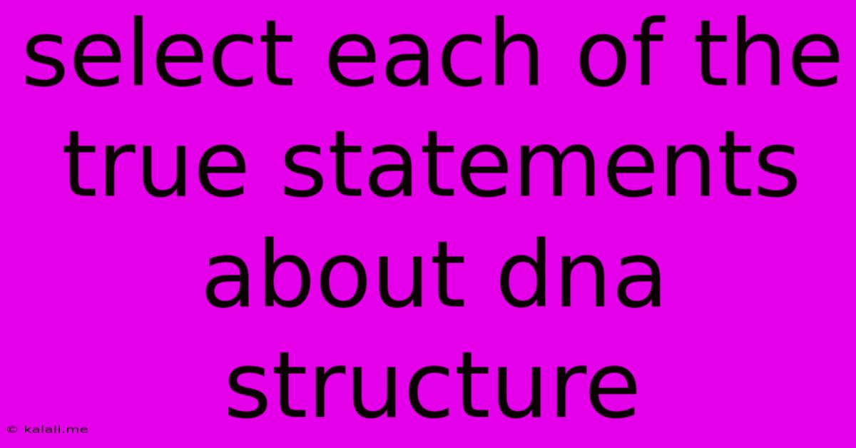 Select Each Of The True Statements About Dna Structure