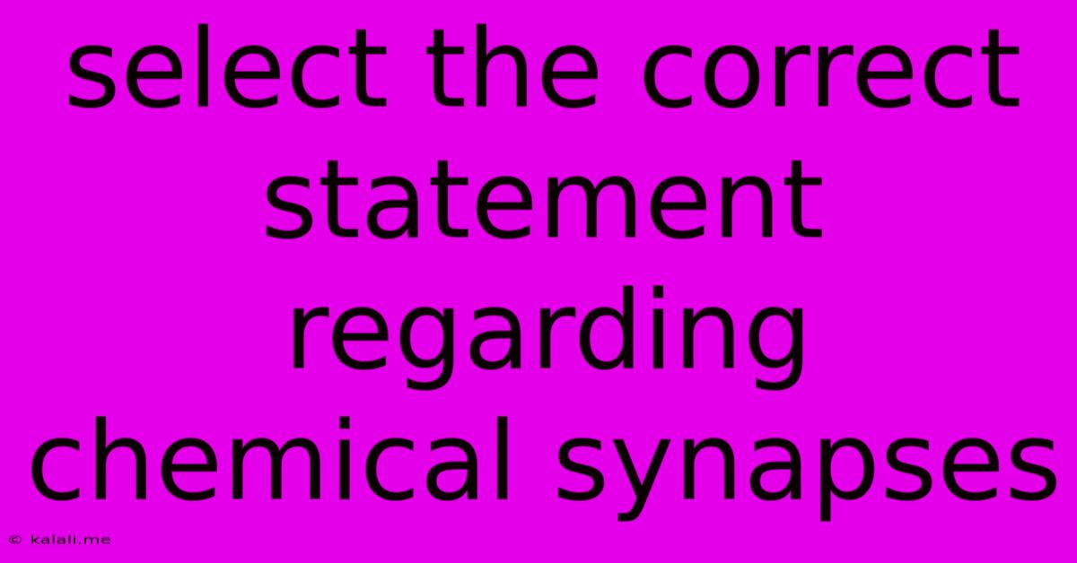 Select The Correct Statement Regarding Chemical Synapses