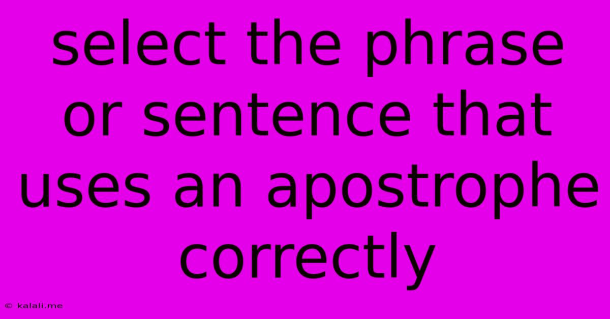 Select The Phrase Or Sentence That Uses An Apostrophe Correctly