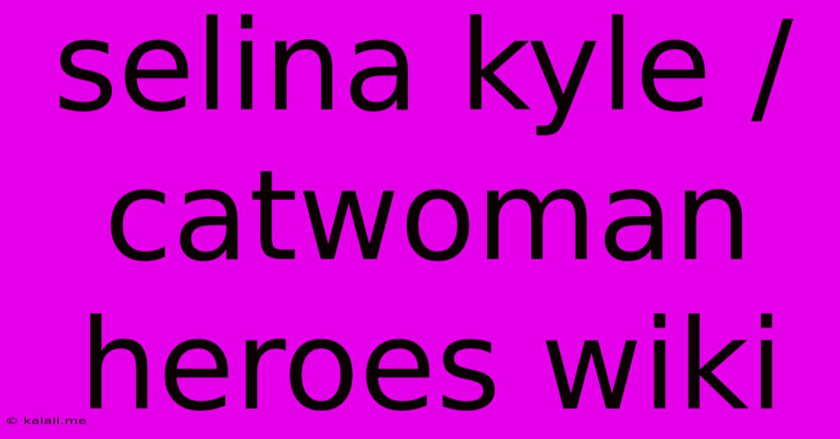 Selina Kyle / Catwoman Heroes Wiki