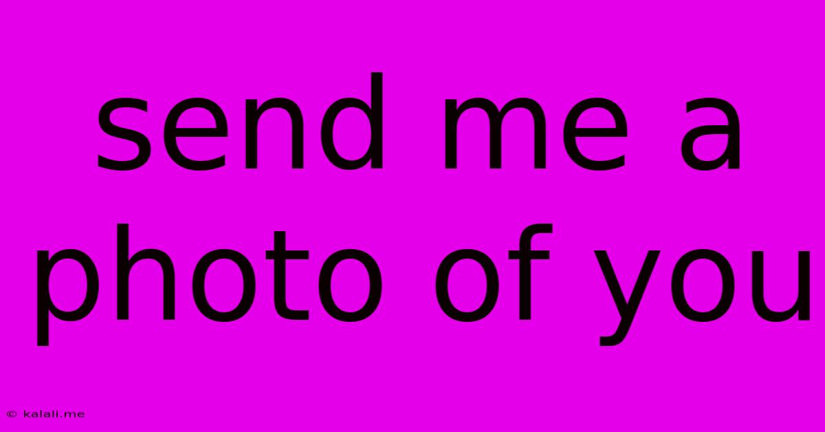 Send Me A Photo Of You