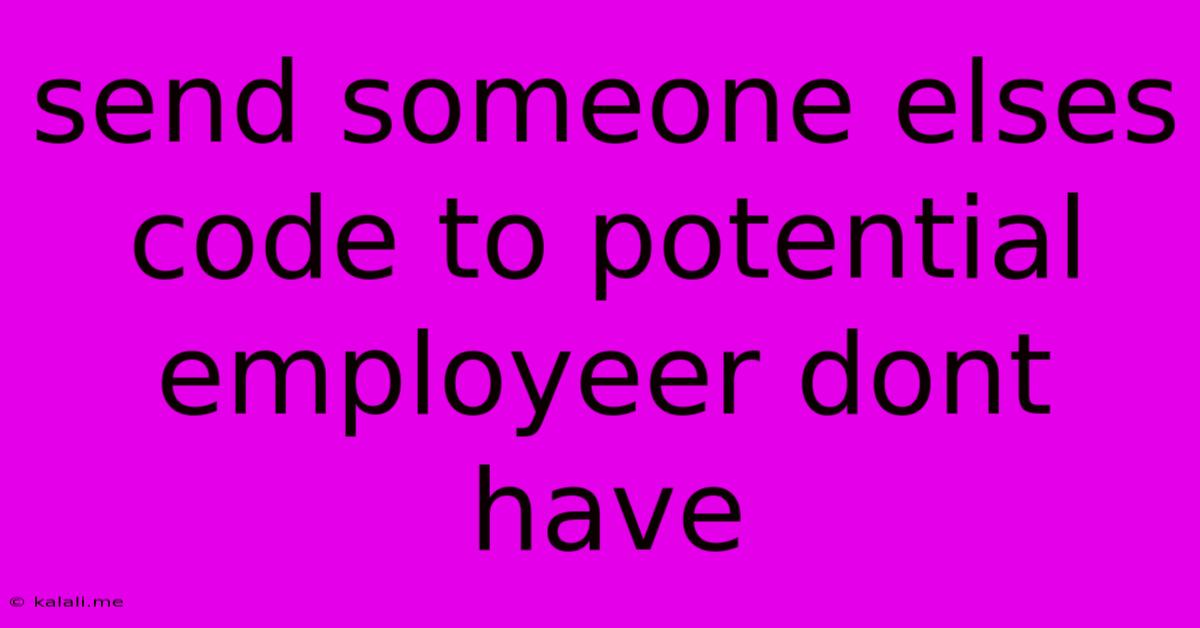 Send Someone Elses Code To Potential Employeer Dont Have