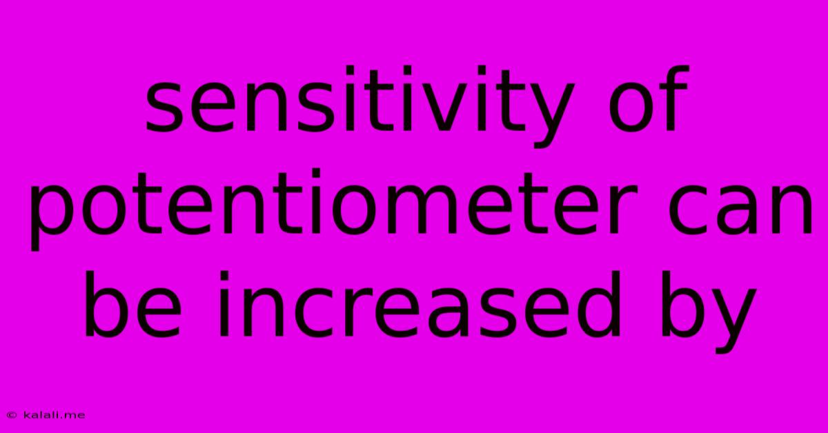 Sensitivity Of Potentiometer Can Be Increased By
