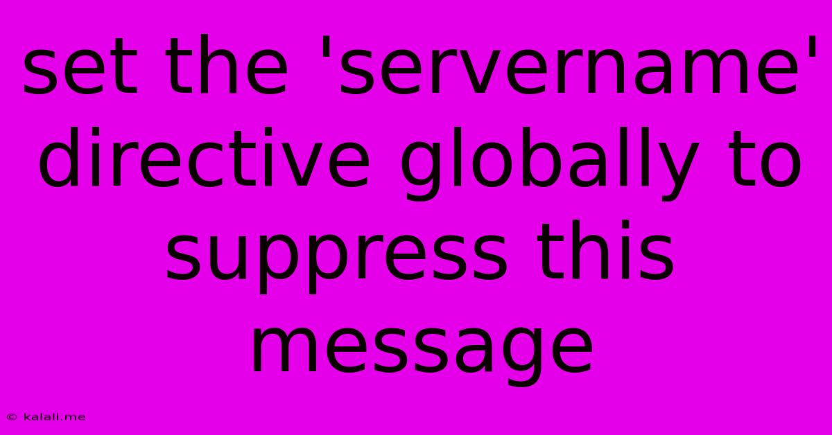 Set The 'servername' Directive Globally To Suppress This Message