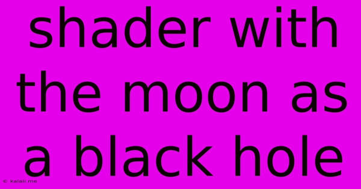 Shader With The Moon As A Black Hole