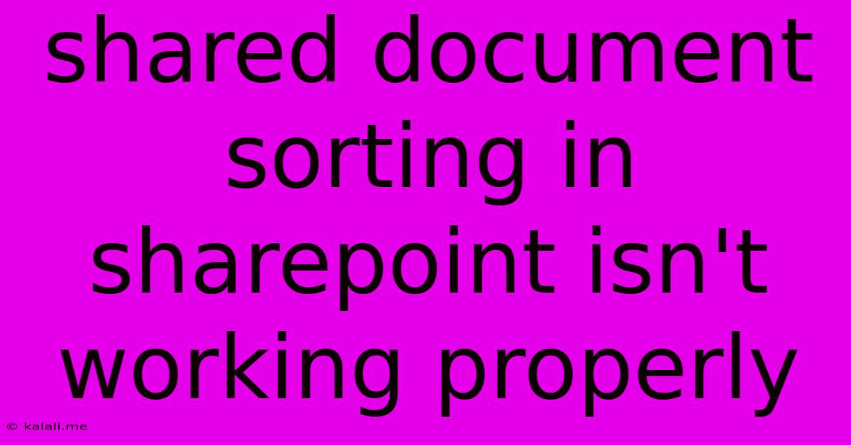 Shared Document Sorting In Sharepoint Isn't Working Properly