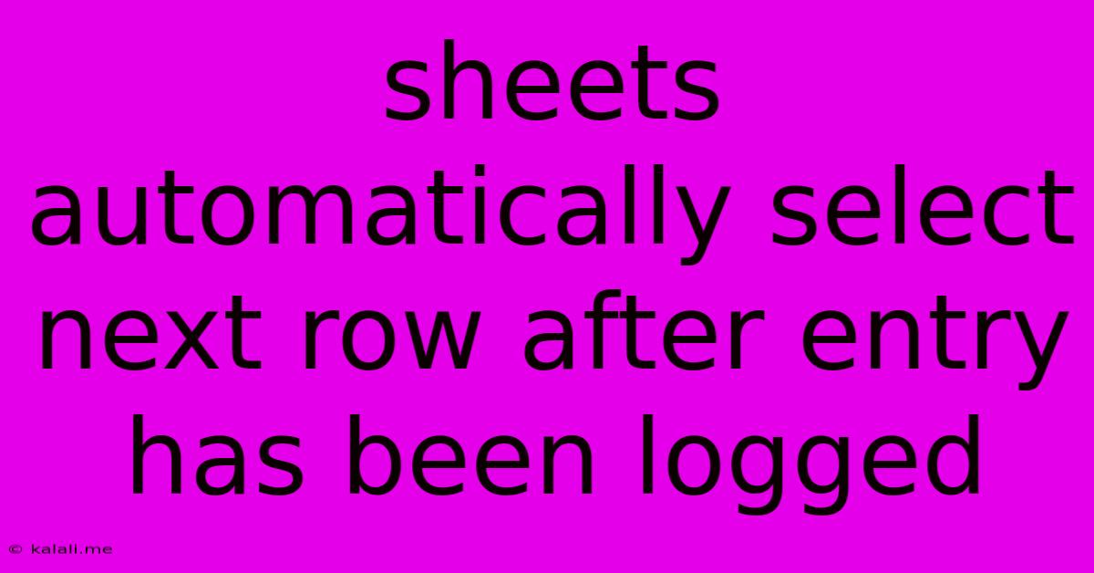 Sheets Automatically Select Next Row After Entry Has Been Logged