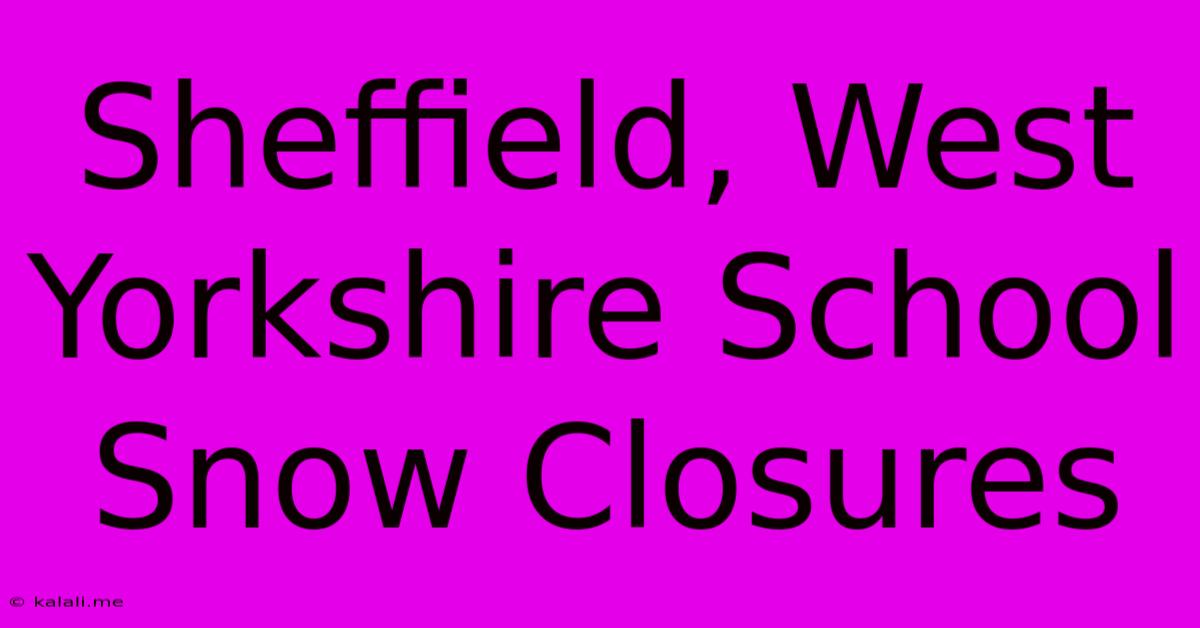 Sheffield, West Yorkshire School Snow Closures