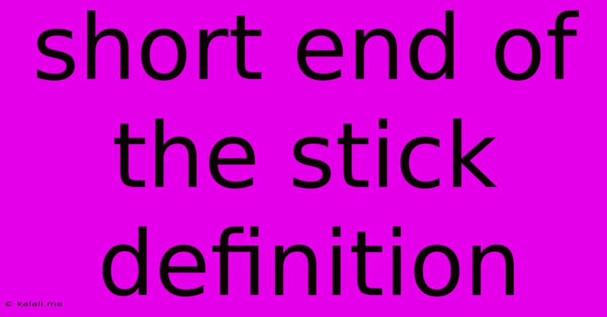 Short End Of The Stick Definition