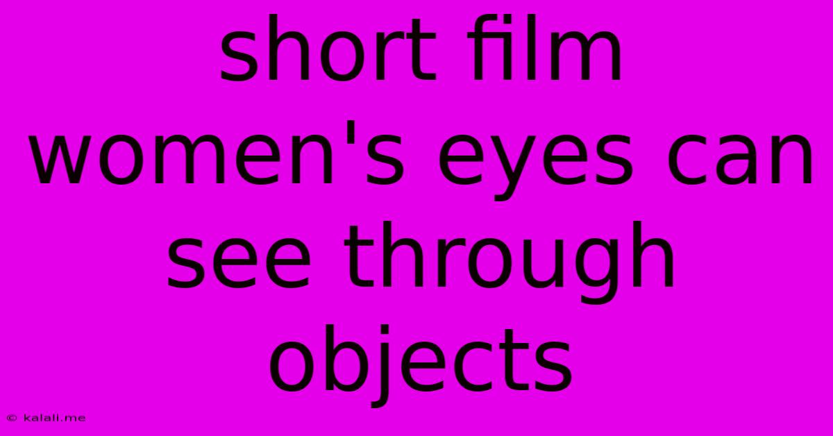 Short Film Women's Eyes Can See Through Objects