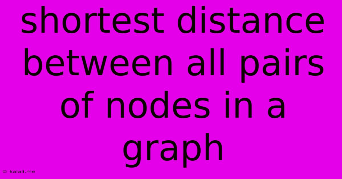 Shortest Distance Between All Pairs Of Nodes In A Graph
