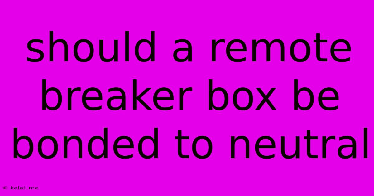 Should A Remote Breaker Box Be Bonded To Neutral