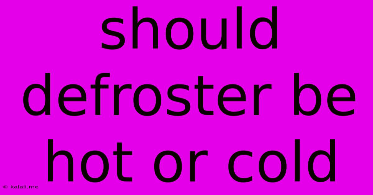 Should Defroster Be Hot Or Cold