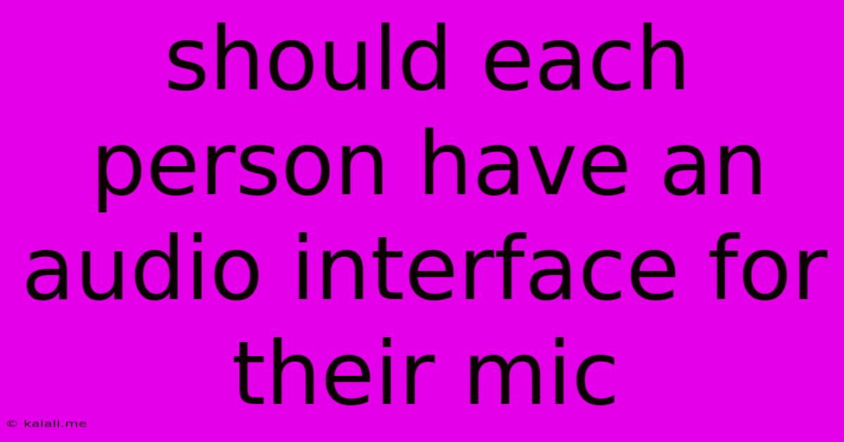 Should Each Person Have An Audio Interface For Their Mic