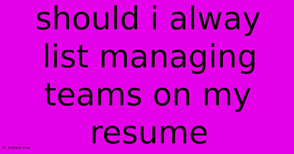 Should I Alway List Managing Teams On My Resume