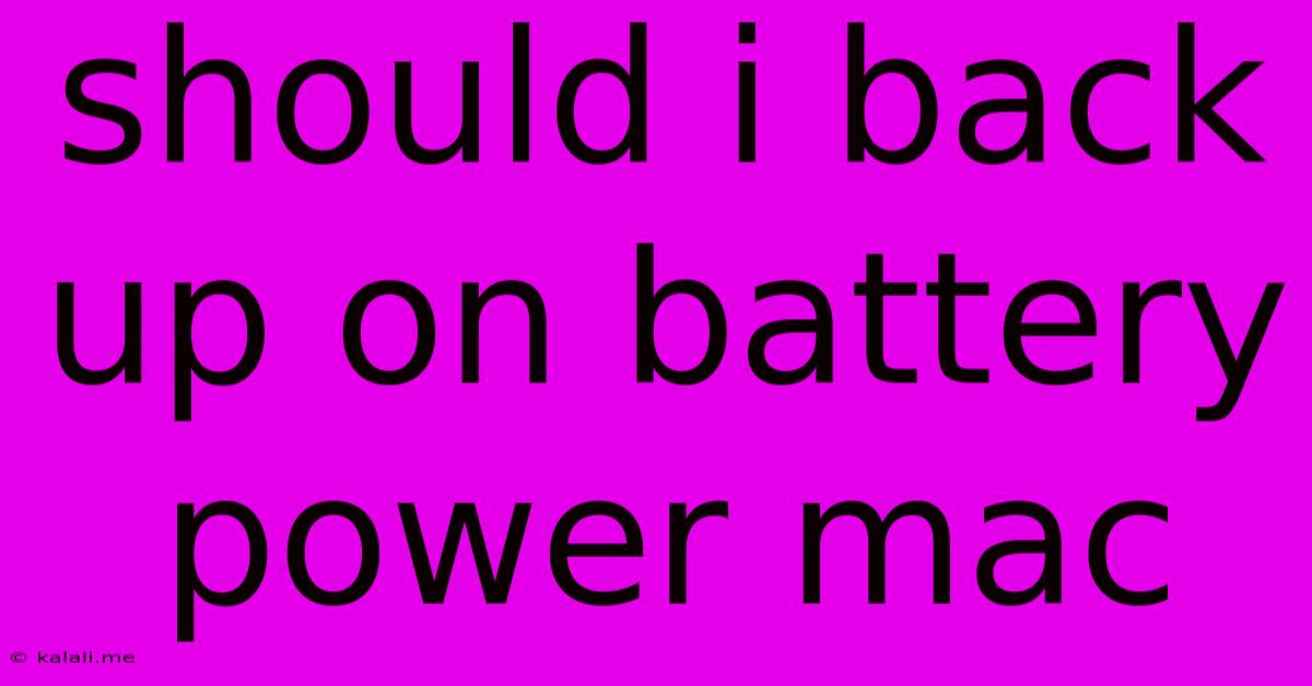 Should I Back Up On Battery Power Mac