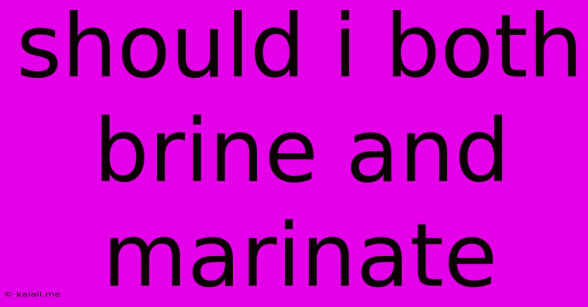 Should I Both Brine And Marinate