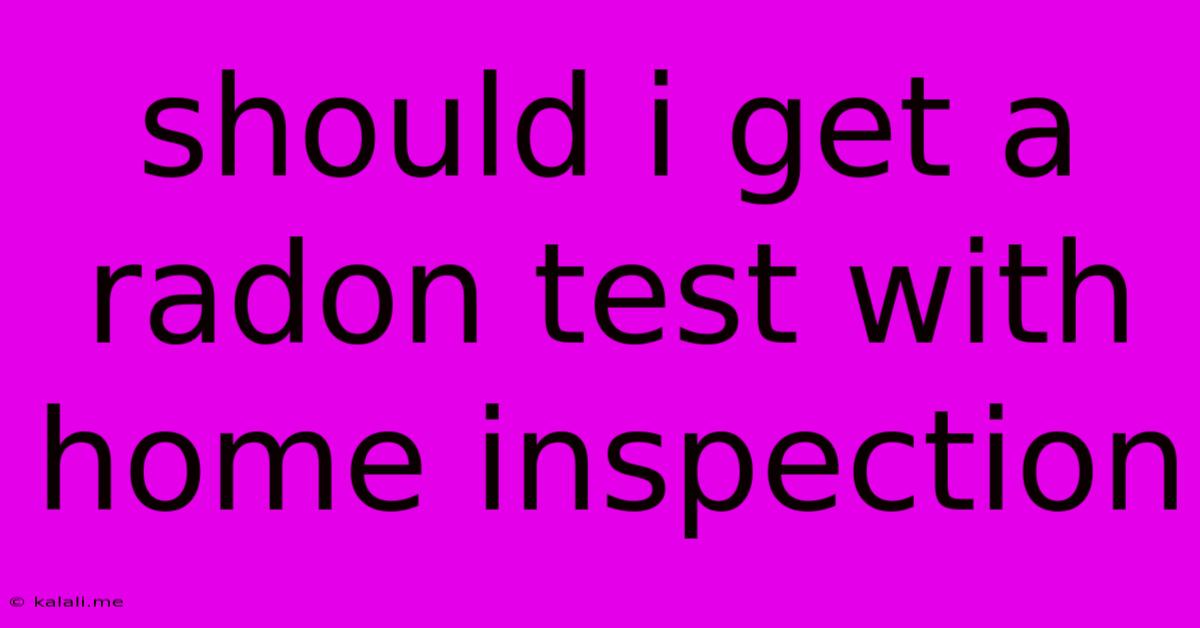 Should I Get A Radon Test With Home Inspection
