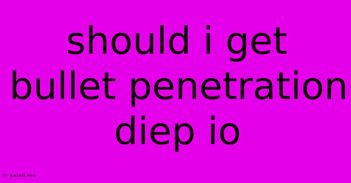 Should I Get Bullet Penetration Diep Io