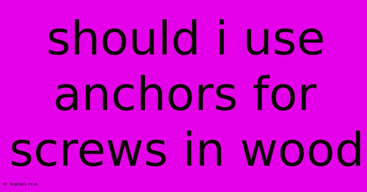Should I Use Anchors For Screws In Wood