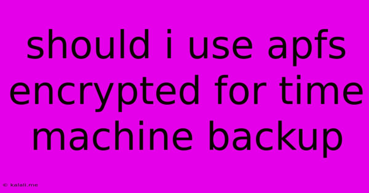 Should I Use Apfs Encrypted For Time Machine Backup
