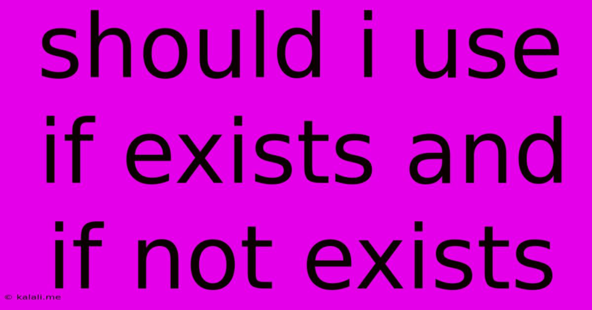 Should I Use If Exists And If Not Exists