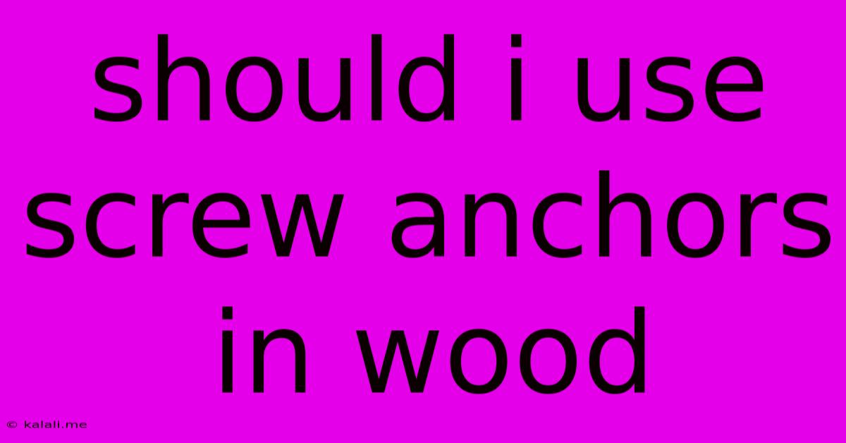 Should I Use Screw Anchors In Wood