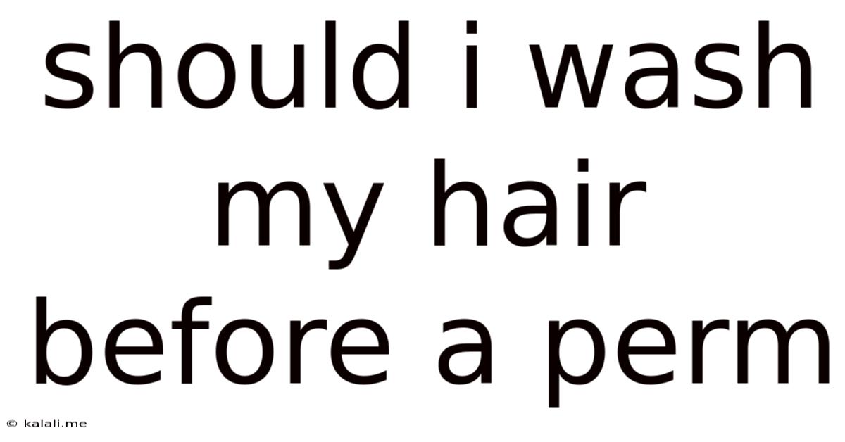 Should I Wash My Hair Before A Perm