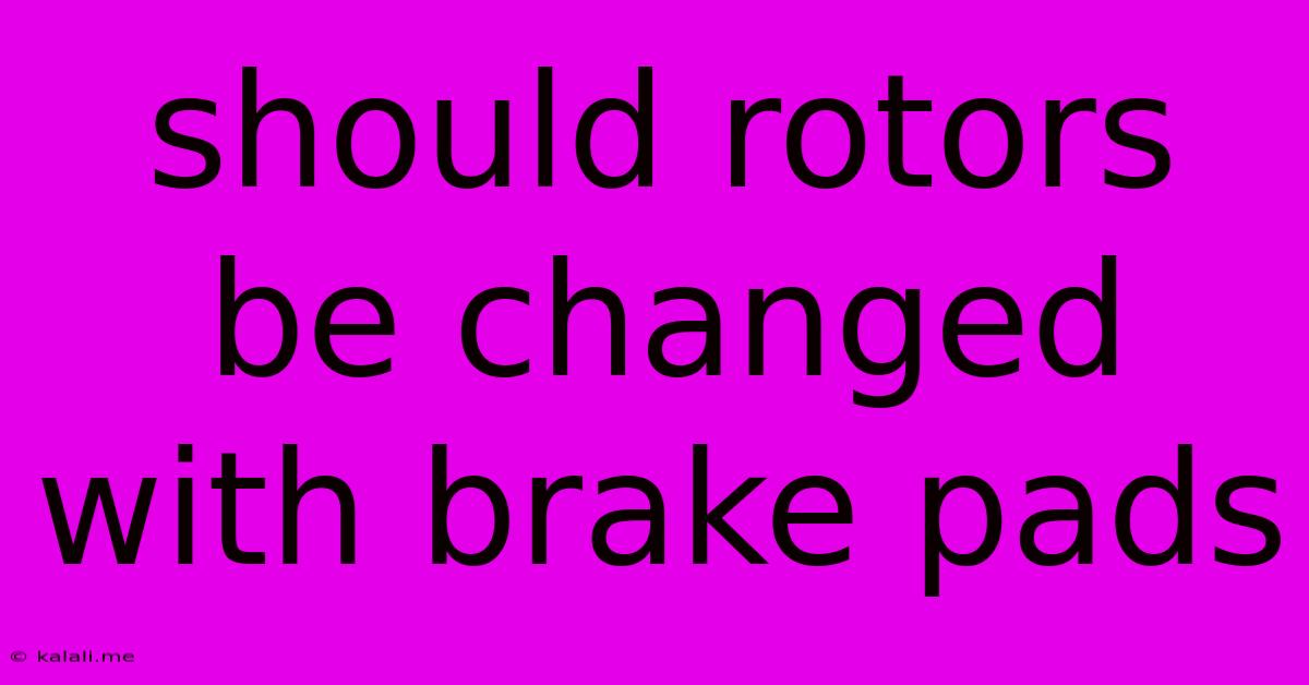 Should Rotors Be Changed With Brake Pads