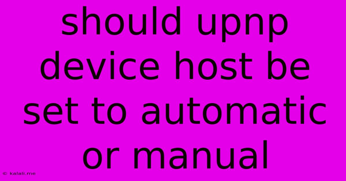 Should Upnp Device Host Be Set To Automatic Or Manual