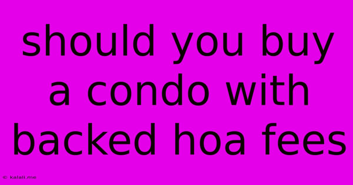 Should You Buy A Condo With Backed Hoa Fees