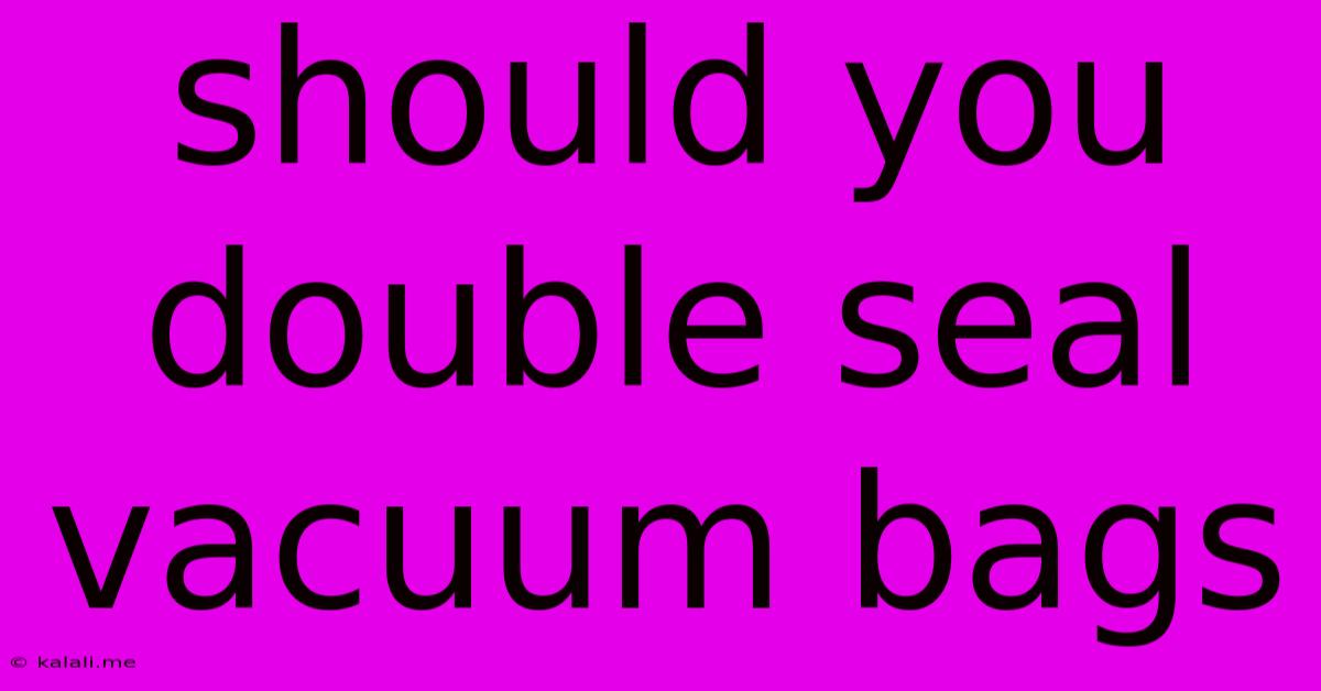 Should You Double Seal Vacuum Bags
