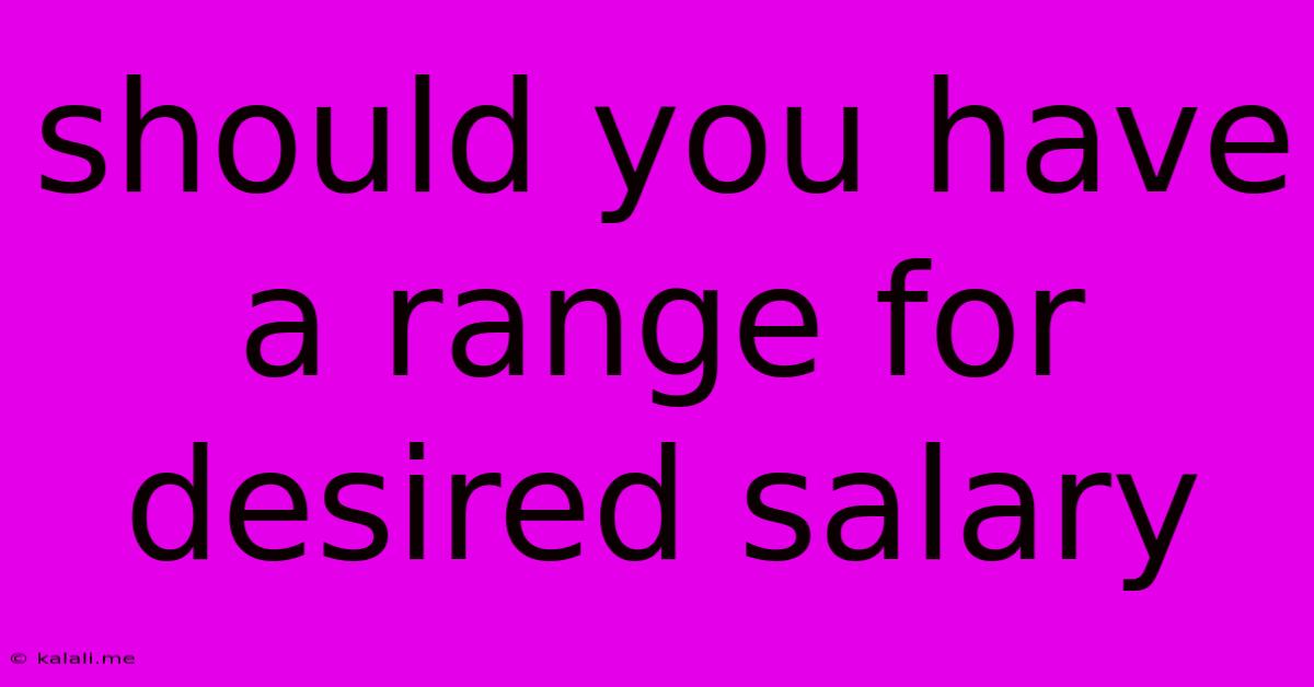 Should You Have A Range For Desired Salary