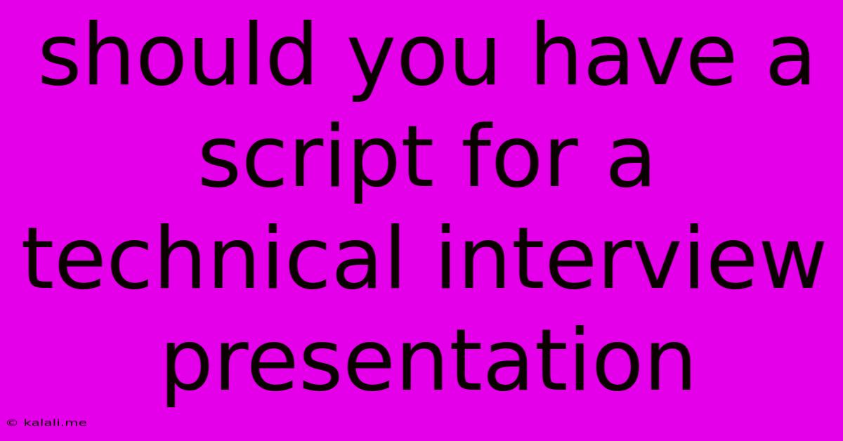 Should You Have A Script For A Technical Interview Presentation