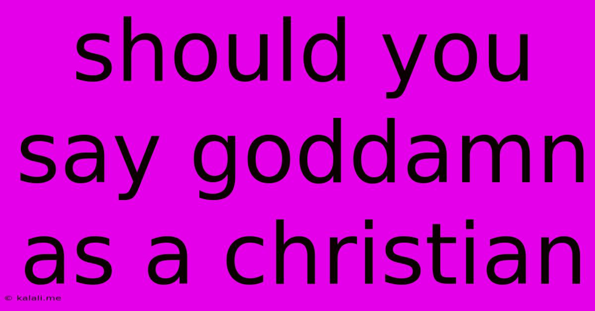 Should You Say Goddamn As A Christian