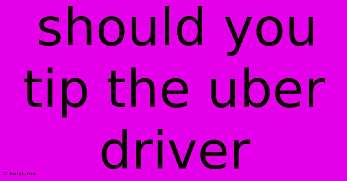 Should You Tip The Uber Driver