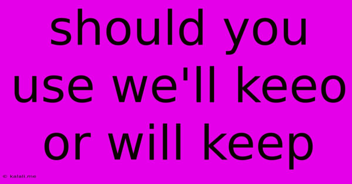Should You Use We'll Keeo Or Will Keep