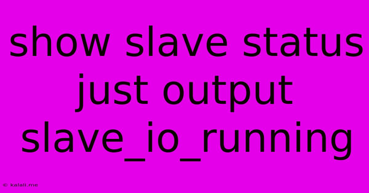 Show Slave Status Just Output Slave_io_running