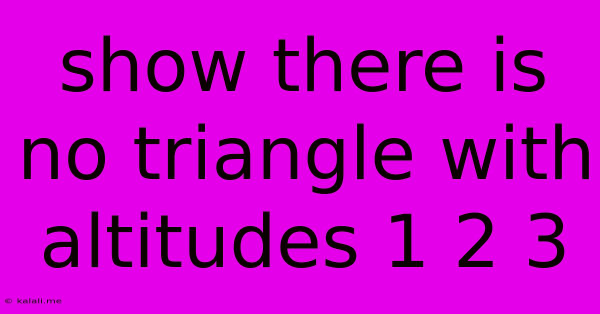 Show There Is No Triangle With Altitudes 1 2 3