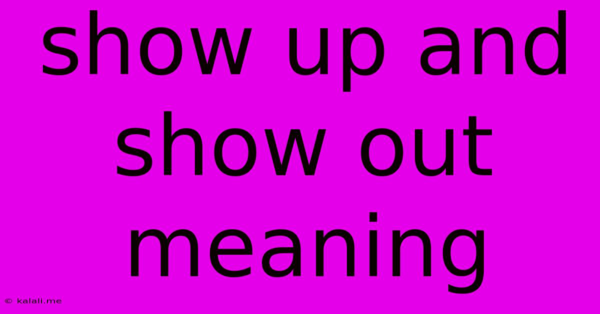 Show Up And Show Out Meaning