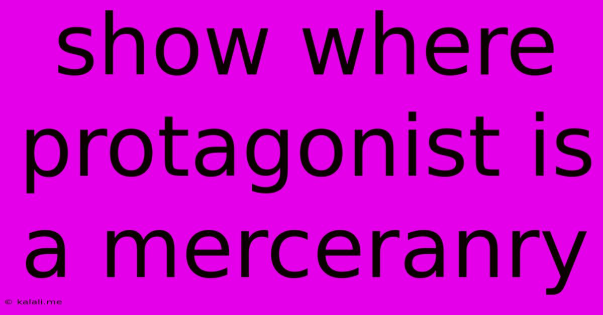 Show Where Protagonist Is A Merceranry