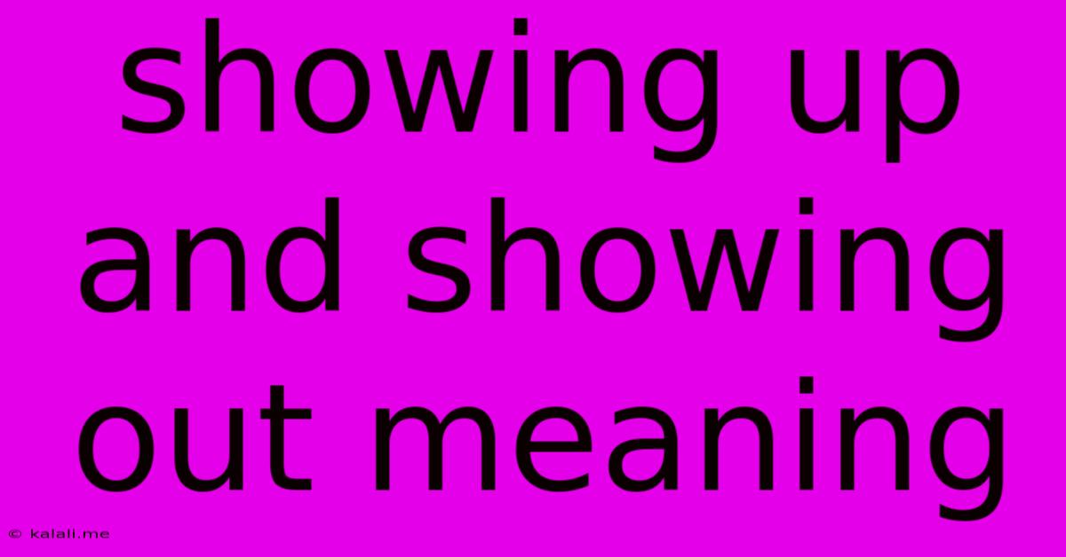 Showing Up And Showing Out Meaning