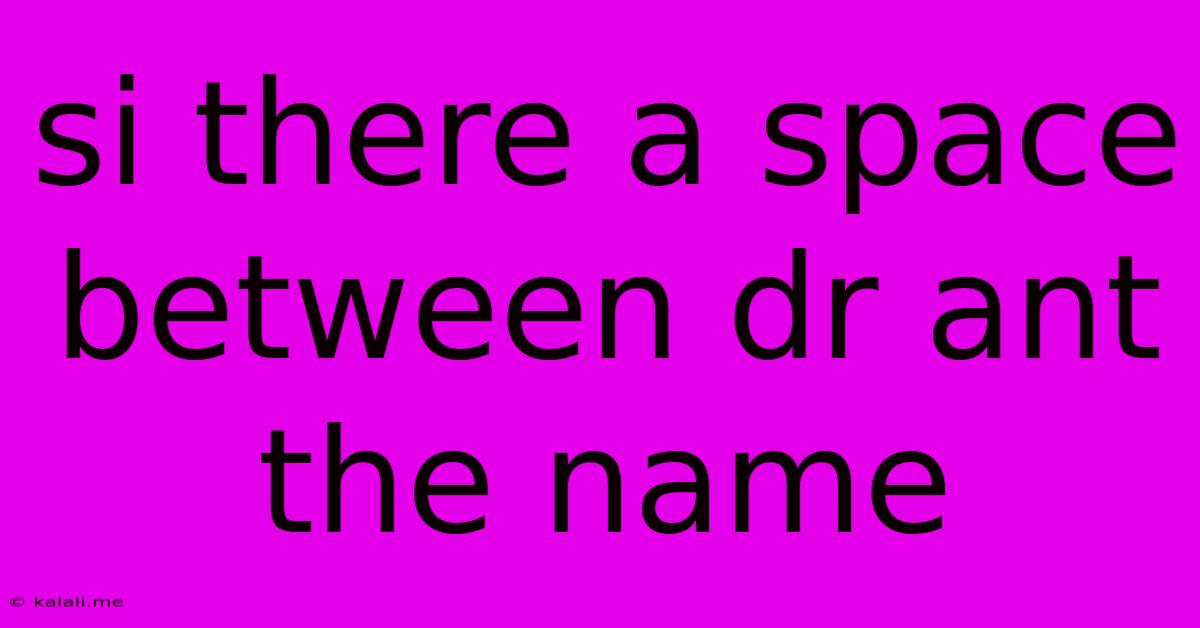 Si There A Space Between Dr Ant The Name