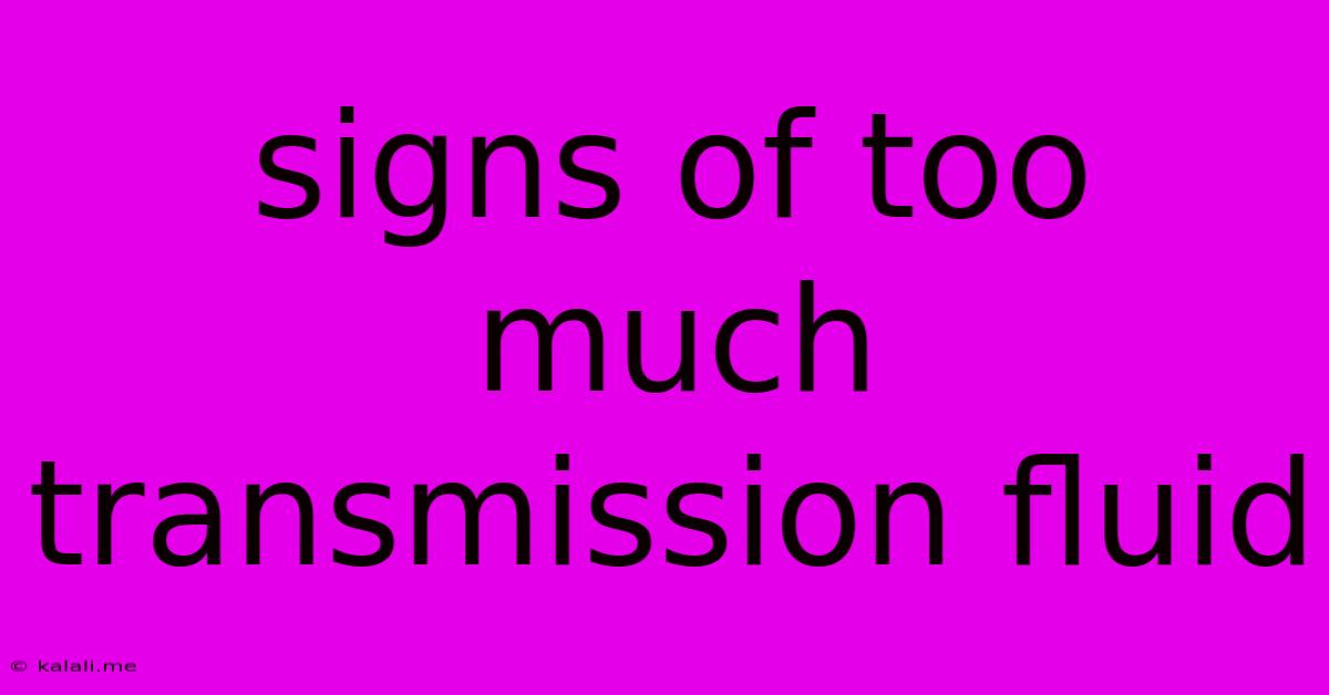 Signs Of Too Much Transmission Fluid