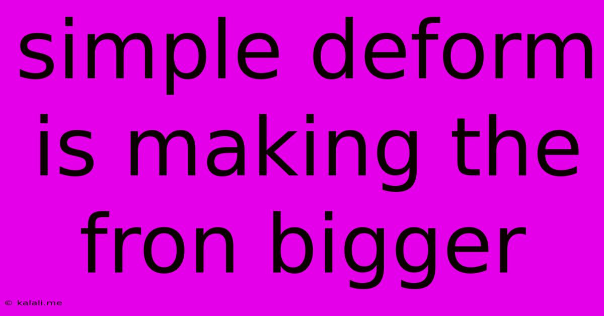 Simple Deform Is Making The Fron Bigger