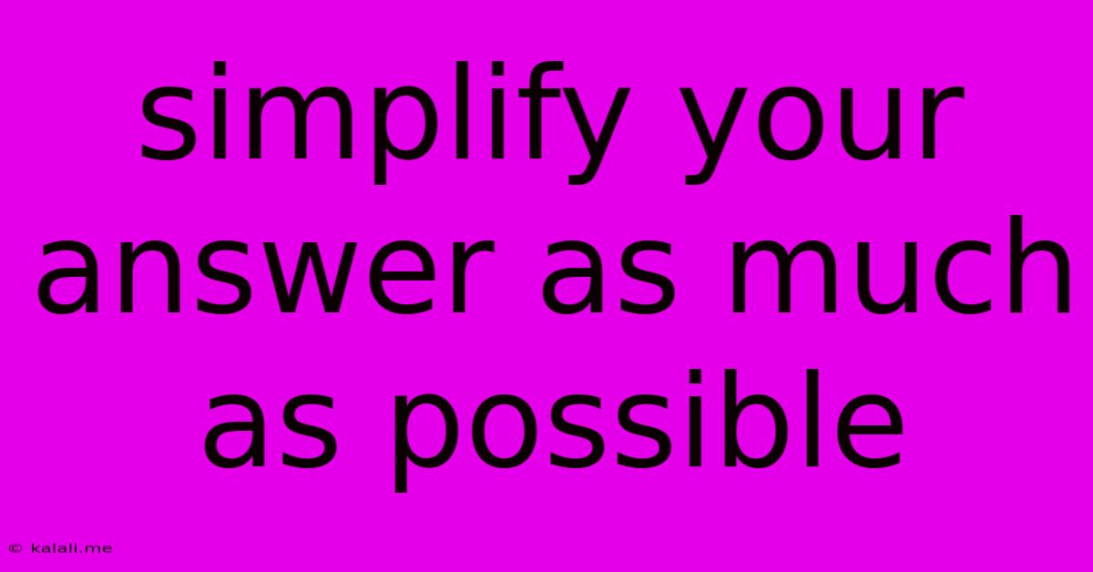 Simplify Your Answer As Much As Possible
