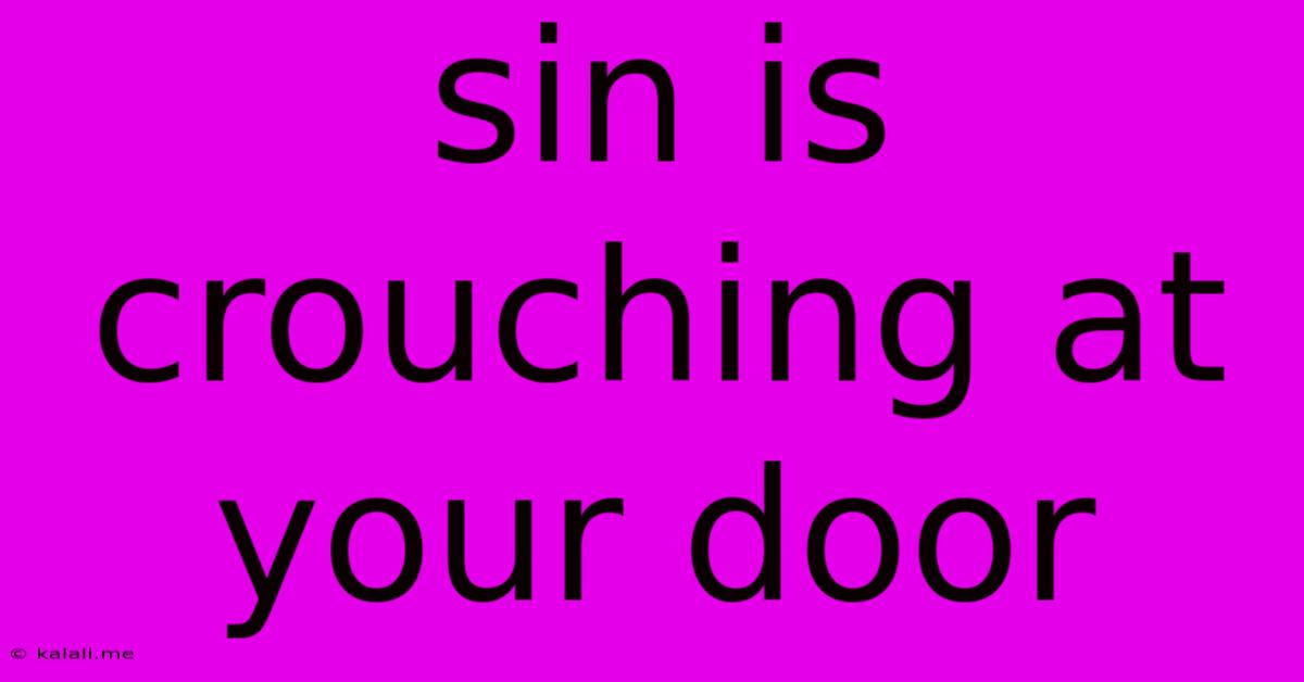 Sin Is Crouching At Your Door