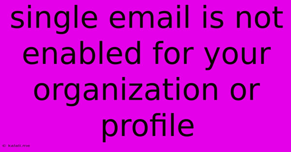 Single Email Is Not Enabled For Your Organization Or Profile