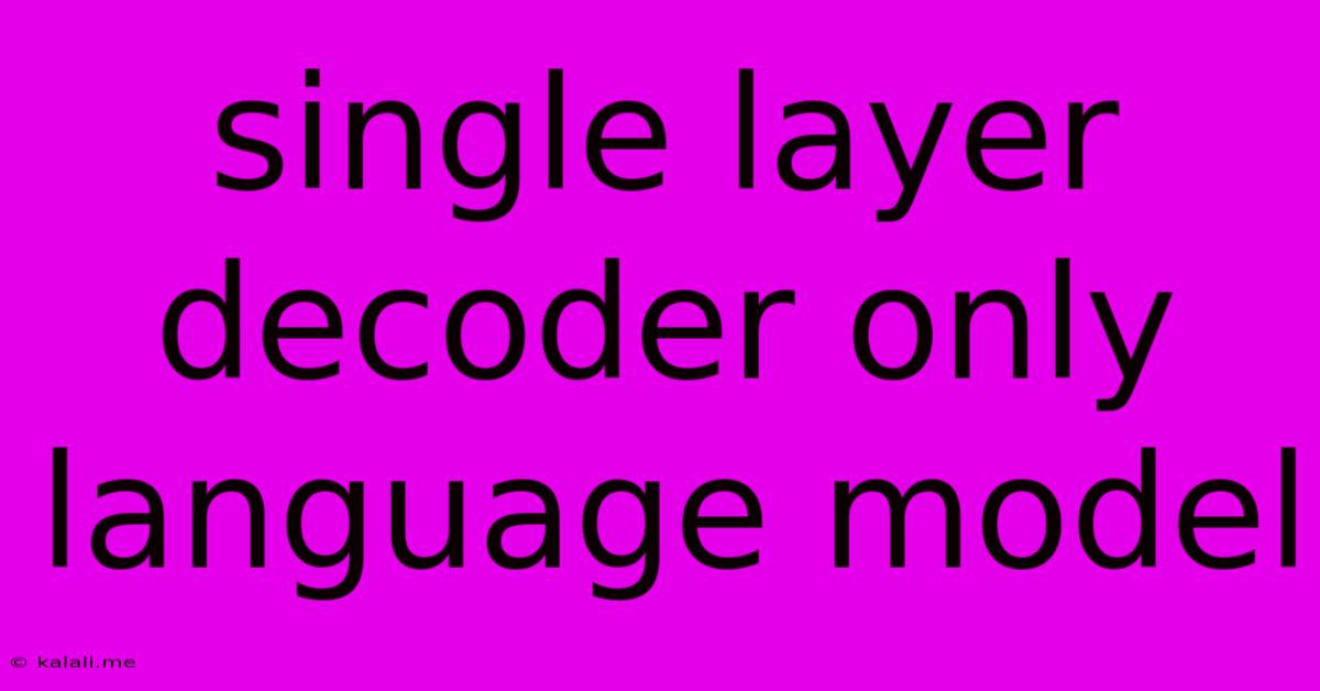 Single Layer Decoder Only Language Model