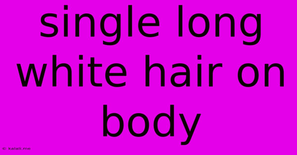 Single Long White Hair On Body